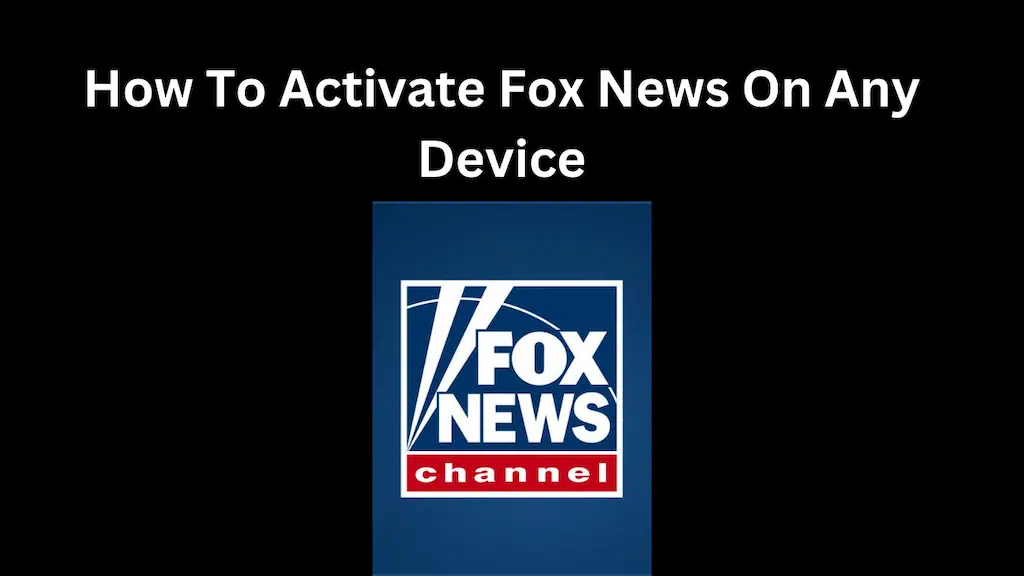how to activate foxnews on any device?